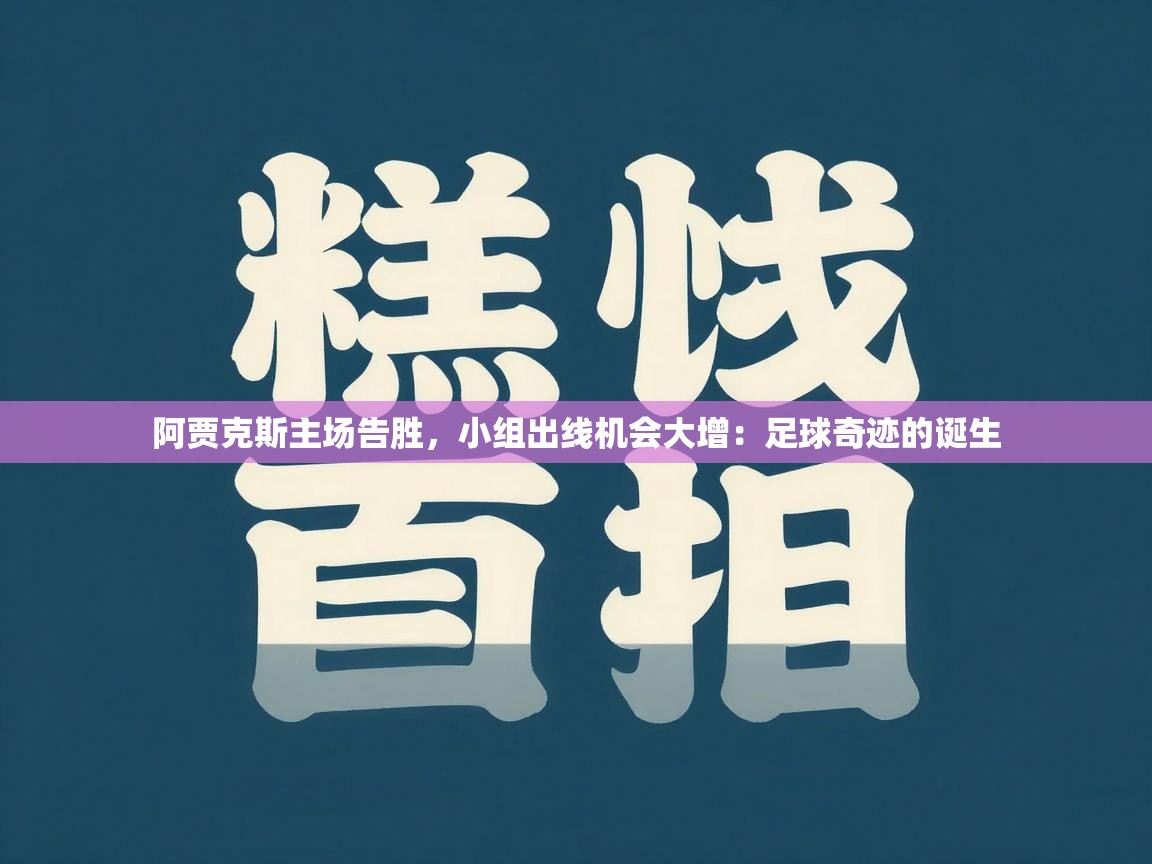 阿贾克斯主场告胜,小组出线机会大增:足球奇迹的诞生 第2张