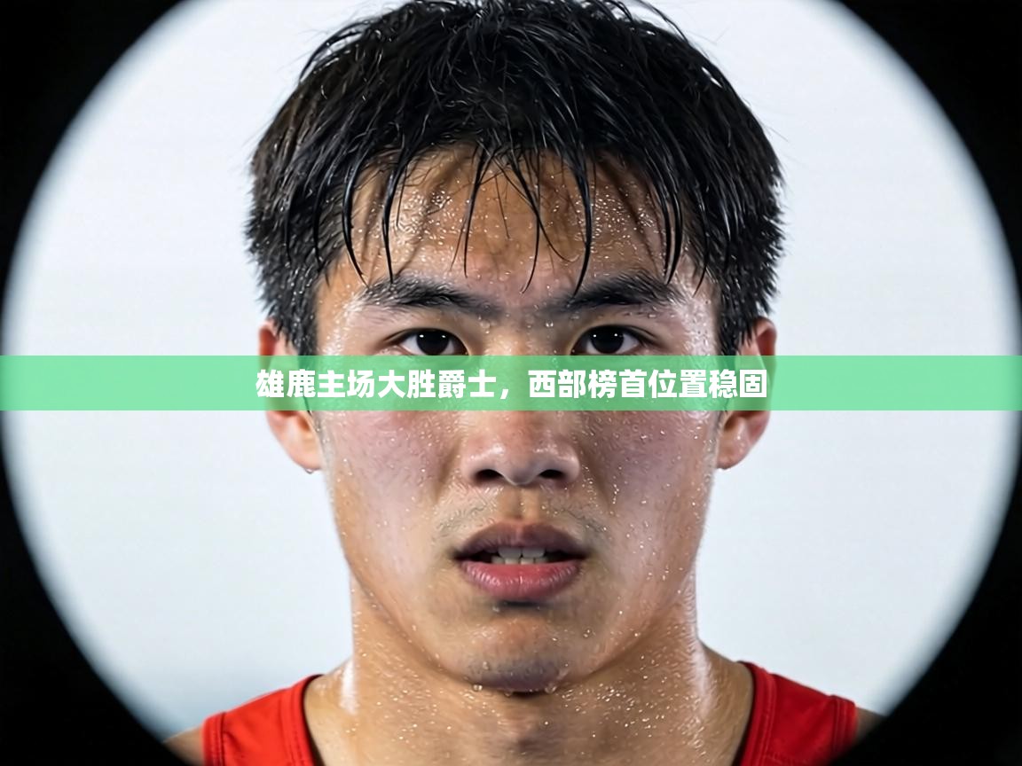 雄鹿主场大胜爵士,西部榜首位置稳固 第1张